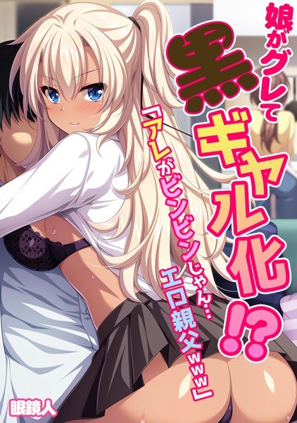 娘がグレて黒ギャル化!?「アレがビンビンじゃん…エロ親父www」【フルカラー】