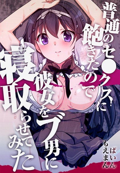普通のセ●クスに飽きたので彼女をブ男に寝取らせてみた【合本版】 メイン画像