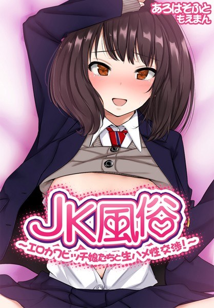 JK風俗〜エロカワビッチ娘たちと生ハメ性交渉!〜【合本版】