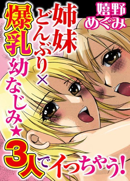 姉妹どんぶり×爆乳幼なじみ★3人でイっちゃう！（単話） メイン画像