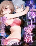 Only you， my love 〜星渡る騎士の愛執は時を超えて私を放さない〜 R18版（単話）