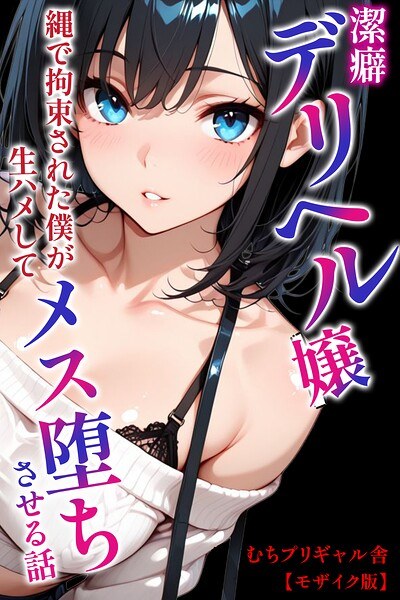 潔癖デリヘル嬢〜縄で拘束された僕が生ハメしてメス堕ちさせる話【モザイク版】（単話）
