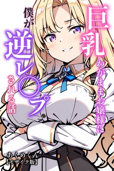 巨乳わがままお嬢様に僕が逆レ○プされる話【モザイク版】(単話) メイン画像