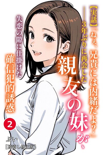 【実話】「ねぇ、兄貴には内緒だよ?」――3年ぶりに再会した親友の妹が、失恋の隙に仕掛けた確信犯的誘惑(単話)【棒消し修正版】(単話) メイン画像
