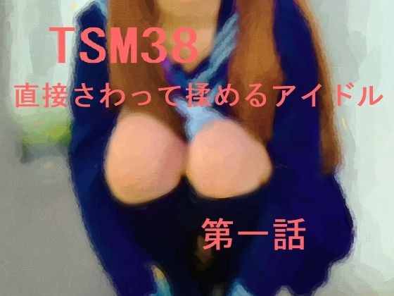 【無料】TSM38 直接さわって揉めるアイドル 第一話 メイン画像