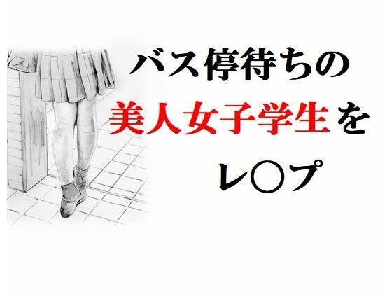 バス停待ちの美人女子学生をレ●プ メイン画像