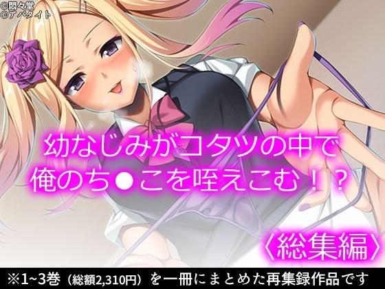 幼なじみがコタツの中で俺のち●こを咥えこむ！？ ＜総集編＞ メイン画像