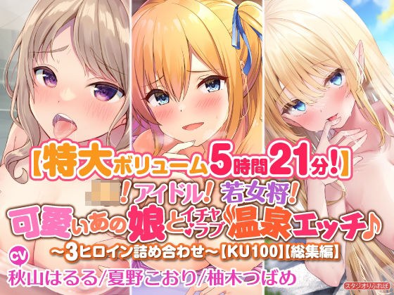【特大ボリューム5時間21分！】JK！ アイドル！ 若女将！ 可愛いあの娘とイチャラブ温泉エッチ♪〜3ヒロイン詰め合わせ〜【KU100】【総集編】 メイン画像
