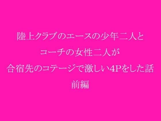 陸上クラブのエースの少年二人とコーチの女性二人が合宿先のコテージで激しい4Pをした話 前編 メイン画像