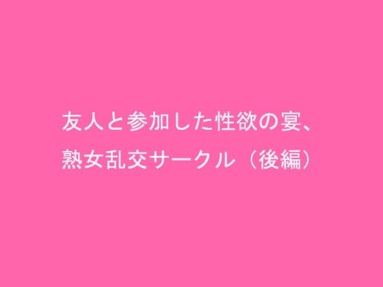 友人と参加した性欲の宴、熟女乱交サークル（後編） メイン画像