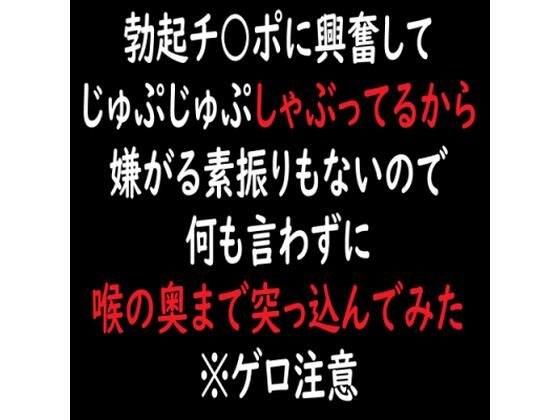 勃起チ○ポに興奮してじゅぷじゅぷしゃぶってるから嫌がる素振りもないので何も言わずに喉の奥まで突っ込んでみた※ゲロ注意 メイン画像