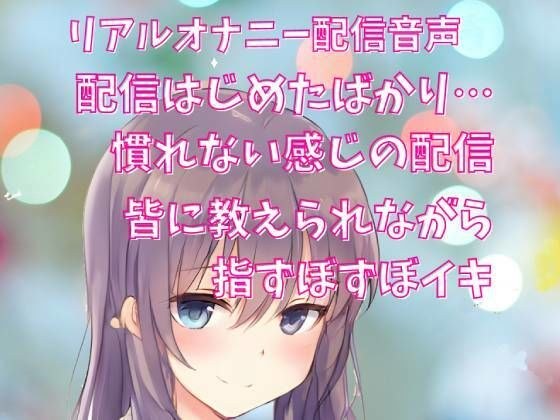 リアルオナニー配信音声 公開オナニー 皆に教えられながら指ずぼずぼイキ メイン画像