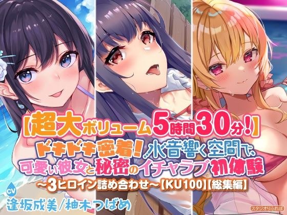 【超大ボリューム5時間30分！】ドキドキ密着！ 水音響く空間で、可愛い彼女と秘密のイチャラブ初体験♪〜3ヒロイン詰め合わせ〜【KU100】【総集編】 メイン画像