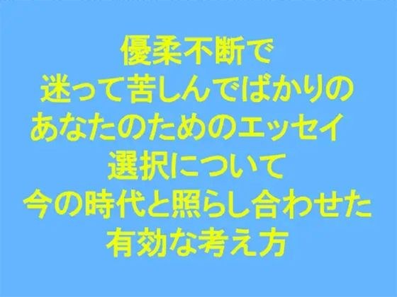 優柔不断で迷って苦しんでばかりのあなたのためのエッセイ ‘選択’について 今の時代と照らし合わせた有効な考え方 メイン画像