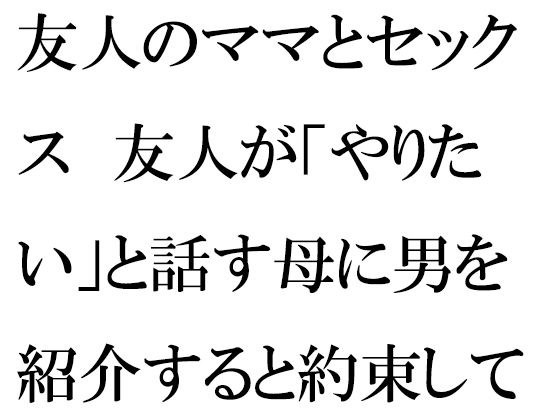 友人のママとセックス 友人が「やりたい」と話す母に男を紹介すると約束して・・・ メイン画像