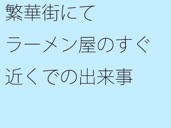 繁華街にて ラーメン屋のすぐ近くでの出来事 メイン画像