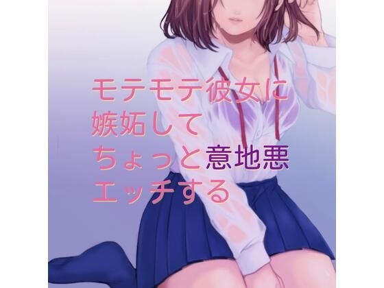 モテモテ彼女に嫉妬してちょっと意地悪エッチする メイン画像