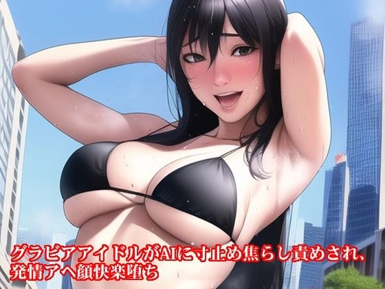 グラビアアイドルがAIに寸止め焦らし責めされ、発情アヘ顔快楽堕ち メイン画像