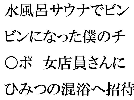 水風呂サウナでビンビンになった僕のチ○ポ 女店員さんにひみつの混浴へ招待され・・・ メイン画像