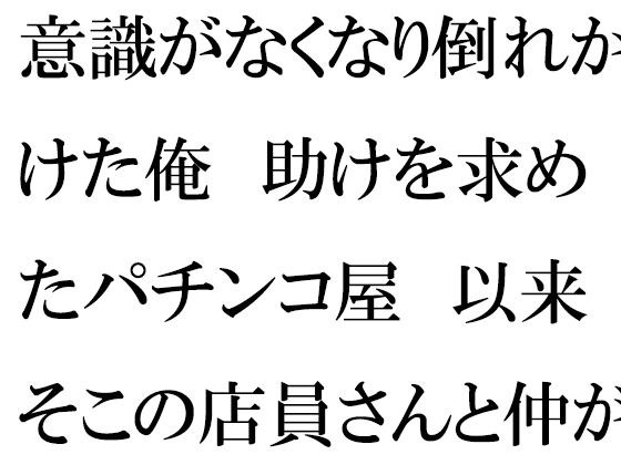 【無料】意識がなくなり倒れかけた俺 助けを求めたパチンコ屋 以来そこの店員さんと仲が良くなって・・・ メイン画像