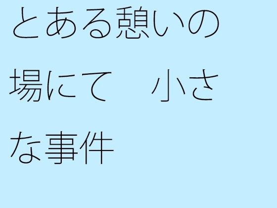 【無料】とある憩いの場にて 小さな事件 メイン画像