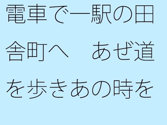 電車で一駅の田舎町へ あぜ道を歩きあの時を思い出す・・・ メイン画像