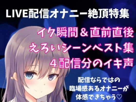 LIVE配信オナニー絶頂特集 イク瞬間＋直前直後 えろいシーンベスト集 4配信分のイキ声 メイン画像