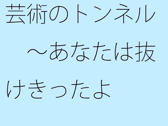 芸術のトンネル 〜あなたは抜けきったよ メイン画像