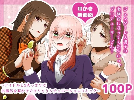 【耳かき断面図】ジェンダーレス男子の実験台になってくださいっ、プロデューサーさん！ 〜アイドルと2人っきりでお風呂・耳かきできちゃうシチュエーションコミック〜 メイン画像