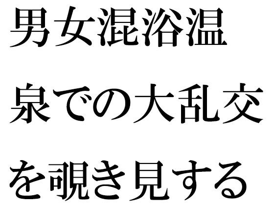 男女混浴温泉での大乱交を覗き見する男 メイン画像