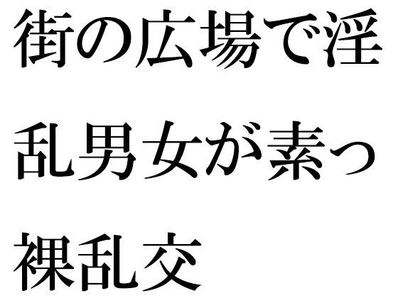 街の広場で淫乱男女が素っ裸乱交 メイン画像