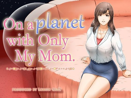 On a planet with only My Mom