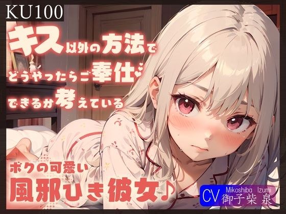 【KU100】キス以外の方法でどうやったらご奉仕できるか考えている、ボクの可愛い風邪ひき彼女♪ メイン画像