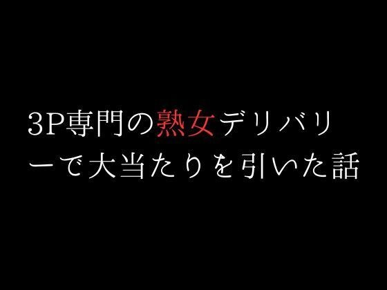 3P専門の熟女デリバリーで大当たりを引いた話 メイン画像