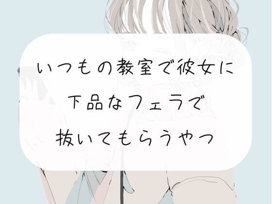 【無料3分/フェラ】いつもの教室で放課後、彼女にフェラ抜きしてもらう メイン画像
