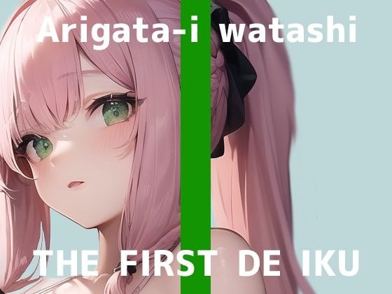 【初体験オナニー実演】THE FIRST DE IKU【ありがた〜い私 - 初種類おもちゃ編】【FANZA限定版】 メイン画像