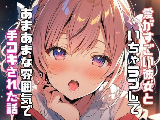愛がすごい彼女といちゃラブしてあまあまな雰囲気で手コキされた話 メイン画像
