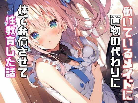 働いているメイドに置物の代わりに体で弁償させて性教育した話 メイン画像