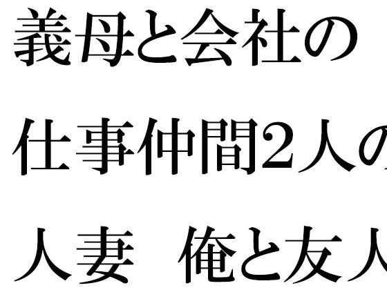 義母と会社の仕事仲間2人の人妻 俺と友人たちと・・・・ メイン画像