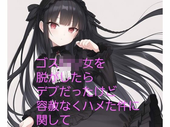 ゴスロリ女を脱がしたらデブだったけど容赦なくハメた件に関して メイン画像