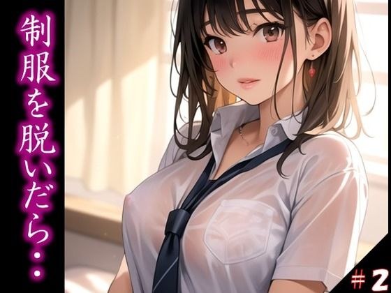 〜制服を脱いだら・・〜 今思えば、制服の布1枚だけが 理性を保ていた境界線だった… ふとしたトラブルから 目の前に広がった艶めかしい姿 きっかけを得た僕らは 終わりを知らなかった ＃2 メイン画像