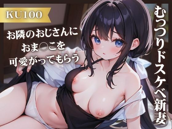 【KU100】むっつりドスケベ新妻がお隣のおじさんにおま○こを可愛がってもらう メイン画像