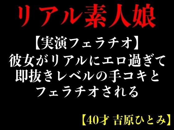 【実演フェラチオ】彼女がリアルにエロ過ぎて即抜きレルの手コキとフェラチオされる【40才 吉原ひとみ】 メイン画像