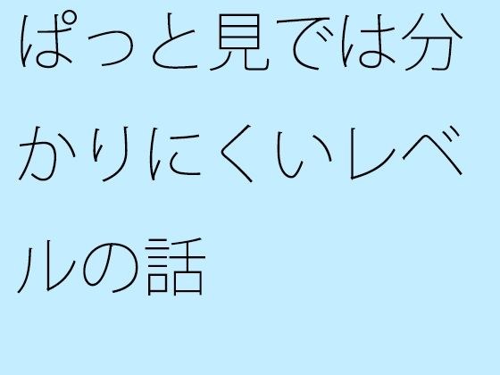 【無料】ぱっと見では分かりにくいレベルの話 メイン画像