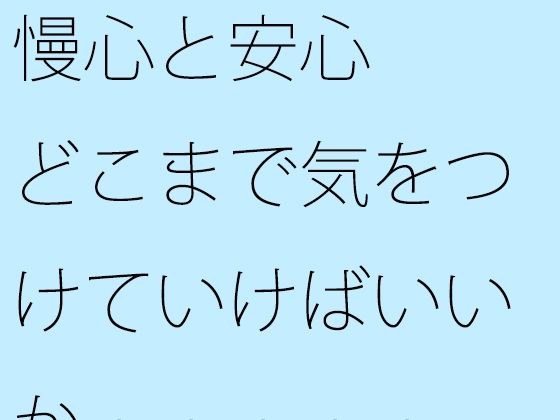 【無料】慢心と安心 どこまで気をつけていけばいいか・・・・・ メイン画像