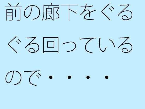 【無料】前の廊下をぐるぐる回っているので・・・・ メイン画像
