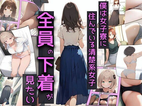 I want to see the underwear of all the neat girls living in the girls' dormitory.