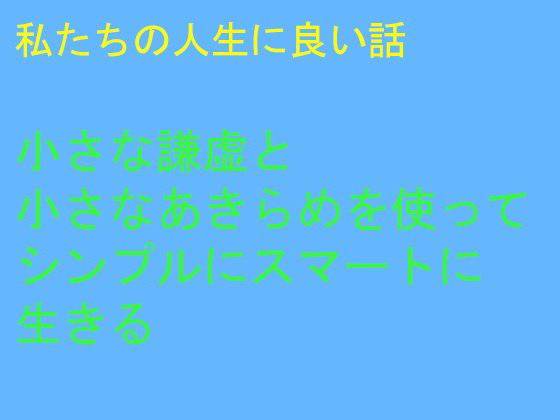 【無料】私たちの人生に良い話 小さな謙虚と小さなあきらめを使ってシンプルにスマートに生きる メイン画像