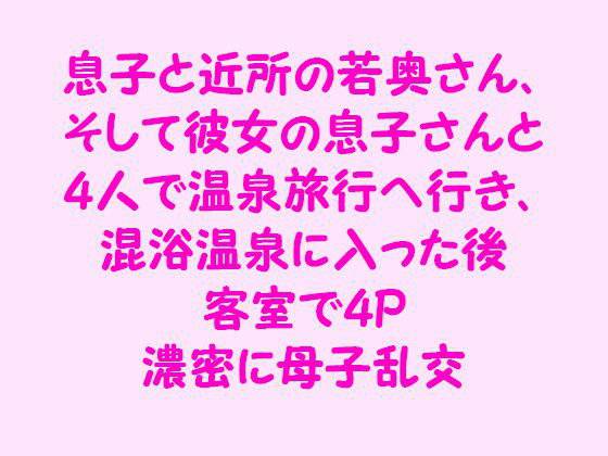 息子と近所の若奥さん、そして彼女の息子さんと4人で温泉旅行へ行き、混浴温泉に入った後客室で4P 濃密に母子乱交 メイン画像