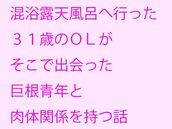 混浴露天風呂へ行った31歳のOLがそこで出会った巨根青年と肉体関係を持つ話 メイン画像